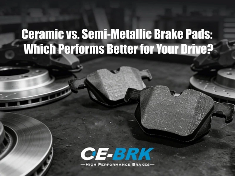 Ceramic vs. Semi-Metallic Brake Pads: Which Performs Better for Your Drive?